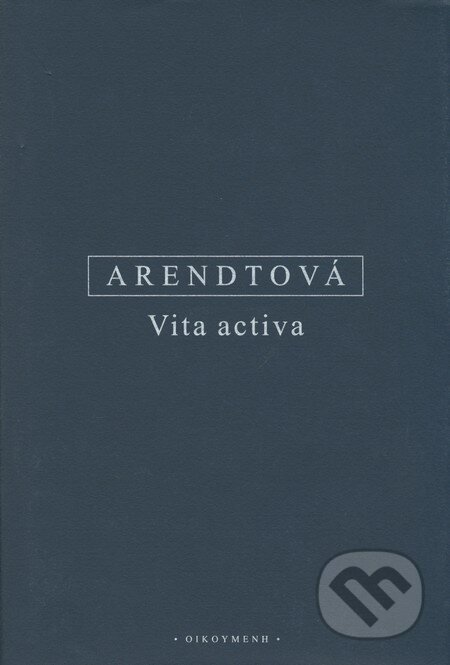 Kniha: Vita activa (Hannah Arendt). OIKOYMENH, 2007 Kniha: Vita activa (Hannah Arendt). OIKOYMENH, 2007