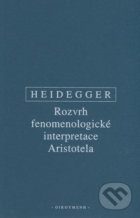 Kniha: Rozvrh fenomenologické interpretace Aristotela (Martin Heidegger). OIKOYMENH, 2008 Kniha: Rozvrh fenomenologické interpretace Aristotela (Martin Heidegger). OIKOYMENH, 2008