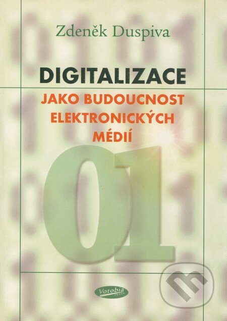 Kniha: Digitalizace jako budoucnost elektronických médií (Zdeněk Duspiva). Votobia, 2004 Kniha: Digitalizace jako budoucnost elektronických médií (Zdeněk Duspiva). Votobia, 2004