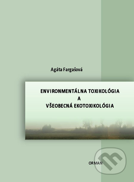 Environmentálna toxikológia a všeobecná ekotoxikológia - Agáta Fargašová, Vydavateľstvo Orman, 2008