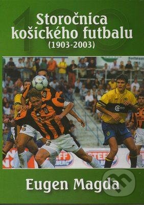 Kniha: Storočnica košického futbalu (1903-2003) (Eugen Magda). Polygraf print, 2002 Kniha: Storočnica košického futbalu (1903-2003) (Eugen Magda). Polygraf print, 2002