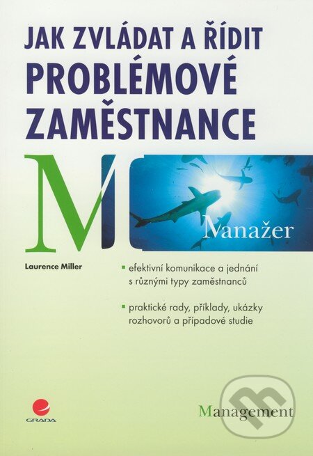 Kniha: Jak zvládat a řídit problémové zaměstnance (Laurence Miller). Grada, 2009 Kniha: Jak zvládat a řídit problémové zaměstnance (Laurence Miller). Grada, 2009