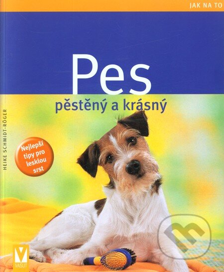 Kniha: Pes pěstěný a krásný (Heike Schmidt-Röger). Vašut, 2009 Kniha: Pes pěstěný a krásný (Heike Schmidt-Röger). Vašut, 2009