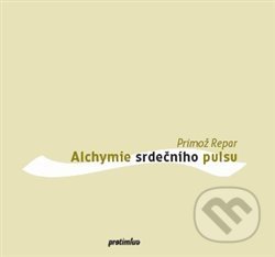 Kniha: Alchymie srdečního pulsu (Primož Repar). Protimluv, 2016 Kniha: Alchymie srdečního pulsu (Primož Repar). Protimluv, 2016