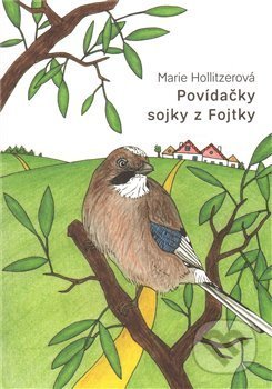Kniha: Povídačky sojky z Fojtky (Marie Hollitzerová). , 2011 Kniha: Povídačky sojky z Fojtky (Marie Hollitzerová). , 2011