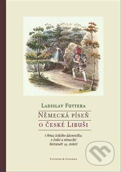 Kniha: Německá píseň o české Libuši (Ladislav Futtera). Pistorius & Olšanská, 2015 Kniha: Německá píseň o české Libuši (Ladislav Futtera). Pistorius & Olšanská, 2015