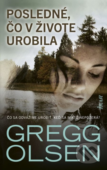 Kniha: Posledné, čo v živote urobila (Gregg Olsen). Ikar, 2019 Kniha: Posledné, čo v živote urobila (Gregg Olsen). Ikar, 2019