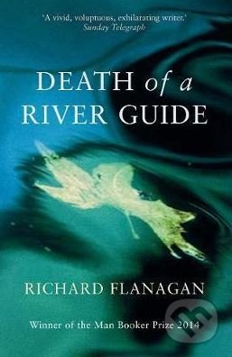 Kniha: Death of a River Guide (Richard Flanagan). Atlantic Books, 2014 Kniha: Death of a River Guide (Richard Flanagan). Atlantic Books, 2014