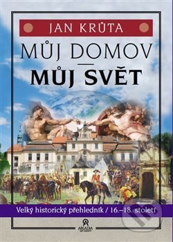 Kniha: Můj domov, můj svět (16.-18. století) (Jan Krůta). Arcadia Art Agency, 2019 Kniha: Můj domov, můj svět (16.-18. století) (Jan Krůta). Arcadia Art Agency, 2019