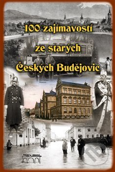 Kniha: 100 zajímavostí ze starých Českých Budějovic (Starý most). Starý most, 2019 Kniha: 100 zajímavostí ze starých Českých Budějovic (Starý most). Starý most, 2019