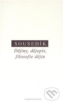 Kniha: Dějiny, dějepis a filosofie dějin (Stanislav Sousedík). Filozofický ústav AV ČR, 2019 Kniha: Dějiny, dějepis a filosofie dějin (Stanislav Sousedík). Filozofický ústav AV ČR, 2019
