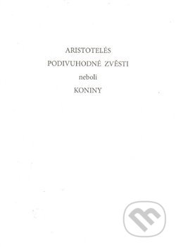 Kniha: Podivuhodné zvěsti neboli koniny (Aristotelés). Rezek, 2019 Kniha: Podivuhodné zvěsti neboli koniny (Aristotelés). Rezek, 2019