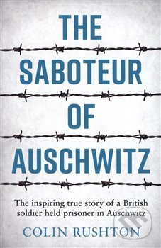 Kniha: The Saboteur of Auschwitz (Colin Rushton). Summersdale, 2019 Kniha: The Saboteur of Auschwitz (Colin Rushton). Summersdale, 2019