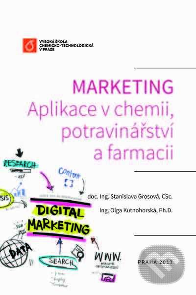 Kniha: Marketing: Aplikace v chemii, potravinářství a farmacii (Stanislava Grosová). Vydavatelství VŠCHT, 2017 Kniha: Marketing: Aplikace v chemii, potravinářství a farmacii (Stanislava Grosová). Vydavatelství VŠCHT, 2017