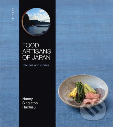 Kniha: Food Artisans of Japan (Nancy Singleton Hachisu). Hardie Grant, 2019 Kniha: Food Artisans of Japan (Nancy Singleton Hachisu). Hardie Grant, 2019