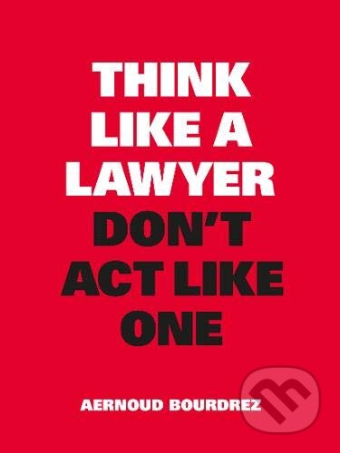 Kniha: Think Like a Lawyer, Don't Act Like One (Aernoud Bourdrez). BIS, 2022 Kniha: Think Like a Lawyer, Don't Act Like One (Aernoud Bourdrez). BIS, 2022