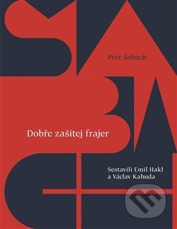 Kniha: Dobře zašitej frajer (Emil Hakl, Petr Šabach a Václav Kahuda). Paseka, 2019 Kniha: Dobře zašitej frajer (Emil Hakl, Petr Šabach a Václav Kahuda). Paseka, 2019