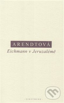 Kniha: Eichmann v Jeruzalémě (Hannah Arendt). OIKOYMENH, 2019 Kniha: Eichmann v Jeruzalémě (Hannah Arendt). OIKOYMENH, 2019