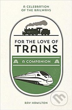 Kniha: For the Love of Trains (Ray Hamilton). Summersdale, 2019 Kniha: For the Love of Trains (Ray Hamilton). Summersdale, 2019