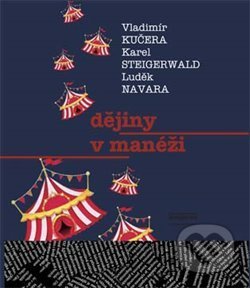 Kniha: Dějiny v manéži (Navara Luděk, Steigerwald Karel a Vladimír Kučera). Euroslavica, 2013 Kniha: Dějiny v manéži (Navara Luděk, Steigerwald Karel a Vladimír Kučera). Euroslavica, 2013