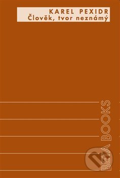 Kniha: Člověk, tvor neznámý (Karel Pexidr). Alfa, 2012 Kniha: Člověk, tvor neznámý (Karel Pexidr). Alfa, 2012