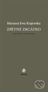 Kniha: Zpětné zrcátko / Lusterko wsteczne (Marzena Ewa Krajewska). Dauphin, 2012 Kniha: Zpětné zrcátko / Lusterko wsteczne (Marzena Ewa Krajewska). Dauphin, 2012