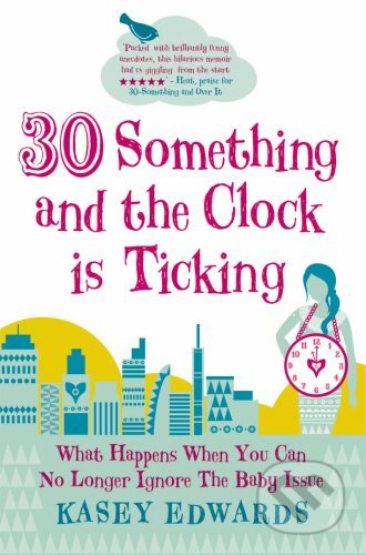 Kniha: 30 something and the Clock is Ticking (Kasey Edwards). Mainstream, 2011 Kniha: 30 something and the Clock is Ticking (Kasey Edwards). Mainstream, 2011