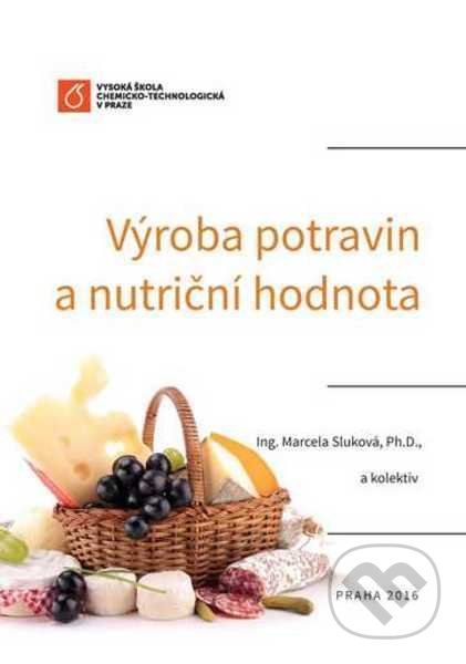 Kniha: Výroba potravin a nutriční hodnota (Marcela Sluková). Vydavatelství VŠCHT, 2016 Kniha: Výroba potravin a nutriční hodnota (Marcela Sluková). Vydavatelství VŠCHT, 2016