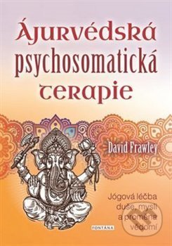 Kniha: Ájurvédská psychosomatická terapie (David Frawley). Fontána, 2019 Kniha: Ájurvédská psychosomatická terapie (David Frawley). Fontána, 2019