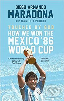 Kniha: Touched By God: How We Won the Mexico '86 World Cup (Diego Armando Maradona). Atom, Little Brown, 2019 Kniha: Touched By God: How We Won the Mexico '86 World Cup (Diego Armando Maradona). Atom, Little Brown, 2019