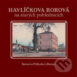 Kniha: Havlíčkova Borová na starých pohlednicích (Karel Černý). , 2014 Kniha: Havlíčkova Borová na starých pohlednicích (Karel Černý). , 2014