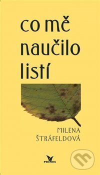 Kniha: Co mě naučilo listí (Milena Štráfeldová). Primus, 2015 Kniha: Co mě naučilo listí (Milena Štráfeldová). Primus, 2015