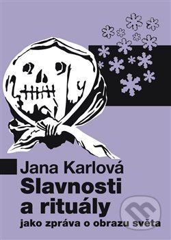 Kniha: Slavnosti a rituály jako zpráva o obrazu světa (Jana Karlová). Pavel Mervart, 2014 Kniha: Slavnosti a rituály jako zpráva o obrazu světa (Jana Karlová). Pavel Mervart, 2014