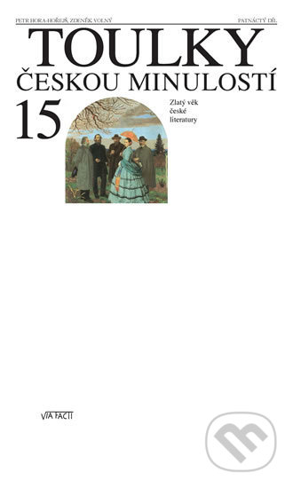 Kniha: Toulky českou minulostí 15 - Zlatý věk české literatury (Petr Hora a Zdeněk Volný). Via Facti, 2019 Kniha: Toulky českou minulostí 15 - Zlatý věk české literatury (Petr Hora a Zdeněk Volný). Via Facti, 2019