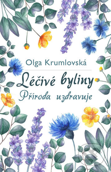 Kniha: Léčivé byliny - Příroda uzdravuje (Olga Krumlovská). Česká citadela, 2019 Kniha: Léčivé byliny - Příroda uzdravuje (Olga Krumlovská). Česká citadela, 2019