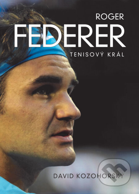 E-kniha: Roger Federer: tenisový král (David Kozohorský). XYZ, 2019 E-kniha: Roger Federer: tenisový král (David Kozohorský). XYZ, 2019
