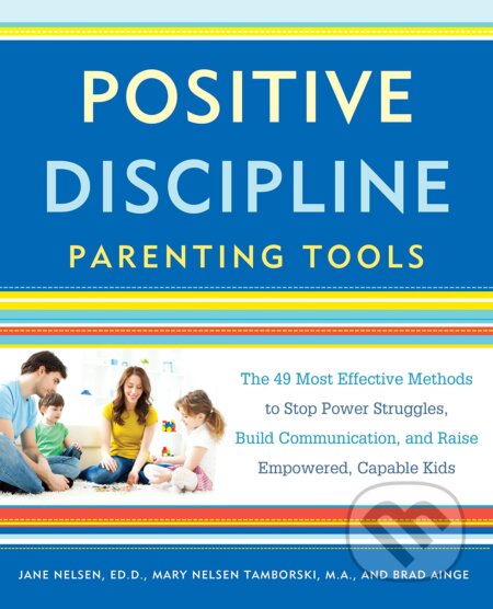 Kniha: Positive Discipline Parenting Tools (Jane Nelsen a Mary Nelson Tamborski). Random House, 2016 Kniha: Positive Discipline Parenting Tools (Jane Nelsen a Mary Nelson Tamborski). Random House, 2016