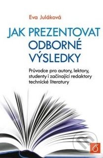 Kniha: Jak prezentovat odborné výsledky (Eva Juláková). Vydavatelství VŠCHT, 2015 Kniha: Jak prezentovat odborné výsledky (Eva Juláková). Vydavatelství VŠCHT, 2015