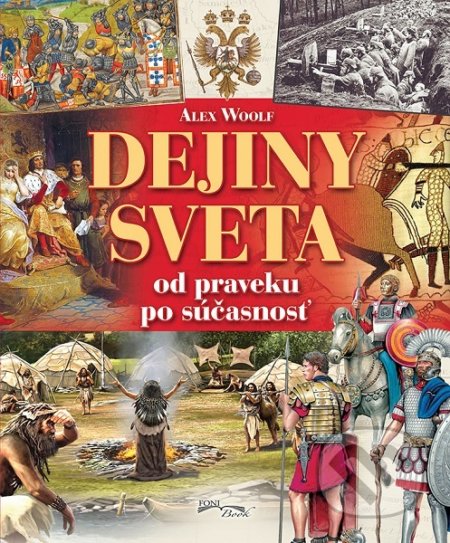 Kniha: Dejiny sveta od praveku po súčasnosť (Alex Woolf). Foni book, 2019 Kniha: Dejiny sveta od praveku po súčasnosť (Alex Woolf). Foni book, 2019