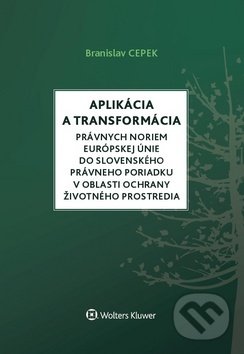 Kniha: Aplikácia a transformácia právnych noriem EÚ do slovenského právneho poriadku v oblasti ochrany životného prostredia (Branislav Cepek). Wolters Kluwer, 2019 Kniha: Aplikácia a transformácia právnych noriem EÚ do slovenského právneho poriadku v oblasti ochrany životného prostredia (Branislav Cepek). Wolters Kluwer, 2019
