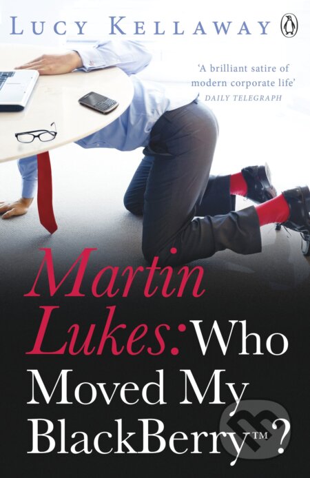 Martin Lukes: Who Moved My BlackBerry? - Lucy Kellaway, Penguin Books, 2012