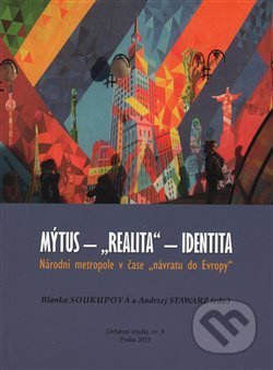 Kniha: Mýtus - "realita" - identita: Národní metropole v čase "návratu do Evropy" (Blanka Soukupová). , 2016 Kniha: Mýtus - "realita" - identita: Národní metropole v čase "návratu do Evropy" (Blanka Soukupová). , 2016