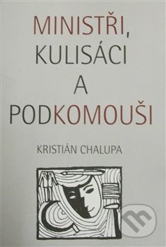 Kniha: Ministři, kulisáci a podkomouši (Kristián Chalupa). , 2013 Kniha: Ministři, kulisáci a podkomouši (Kristián Chalupa). , 2013