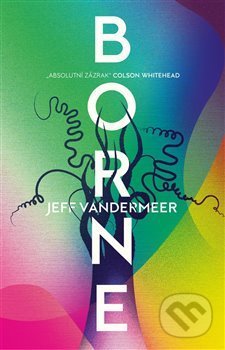 Kniha: Borne (český jazyk) (Jeff VanderMeer). Argo, 2019 Kniha: Borne (český jazyk) (Jeff VanderMeer). Argo, 2019