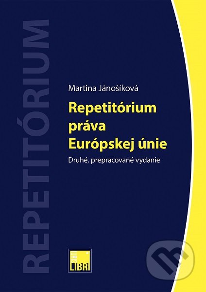Kniha: Repetitórium práva Európskej únie (2.vydanie) (Martina Jánošíková). IURIS LIBRI, 2019 Kniha: Repetitórium práva Európskej únie (2.vydanie) (Martina Jánošíková). IURIS LIBRI, 2019