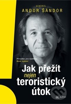 Kniha: Jak přežít nejen teroristický útok (Andor Šándor). Autreo, 2019 Kniha: Jak přežít nejen teroristický útok (Andor Šándor). Autreo, 2019