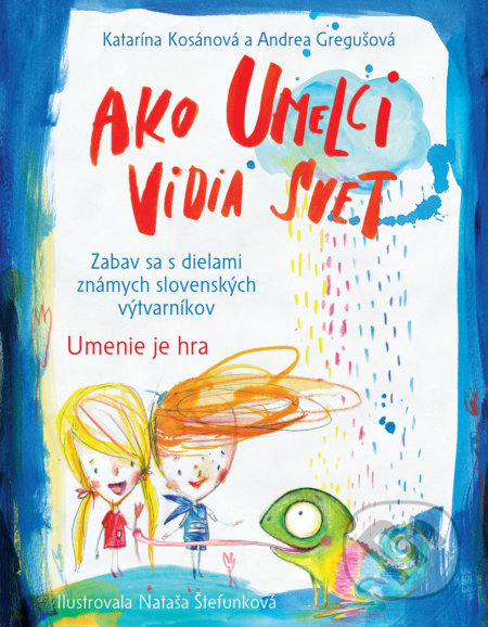 Kniha: Ako umelci vidia svet - Umenie je hra (Andrea Gregušová a Katarína Kosánová). Slovart, 2020 Kniha: Ako umelci vidia svet - Umenie je hra (Andrea Gregušová a Katarína Kosánová). Slovart, 2020