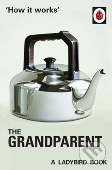 Kniha: How It Works: The Grandparent (Jason Hazeley a Joel Morris). Michael Joseph, 2016 Kniha: How It Works: The Grandparent (Jason Hazeley a Joel Morris). Michael Joseph, 2016