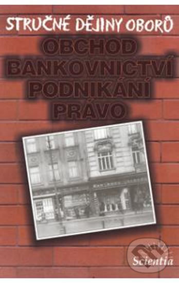 Kniha: Stručné dějiny oborů - Obchod, bankovnictví, podnikání (I. Jakubec). Scientia, 2013 Kniha: Stručné dějiny oborů - Obchod, bankovnictví, podnikání (I. Jakubec). Scientia, 2013