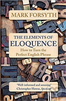 Kniha: The Elements of Eloquence (Mark Forsyth). Icon Books, 2018 Kniha: The Elements of Eloquence (Mark Forsyth). Icon Books, 2018